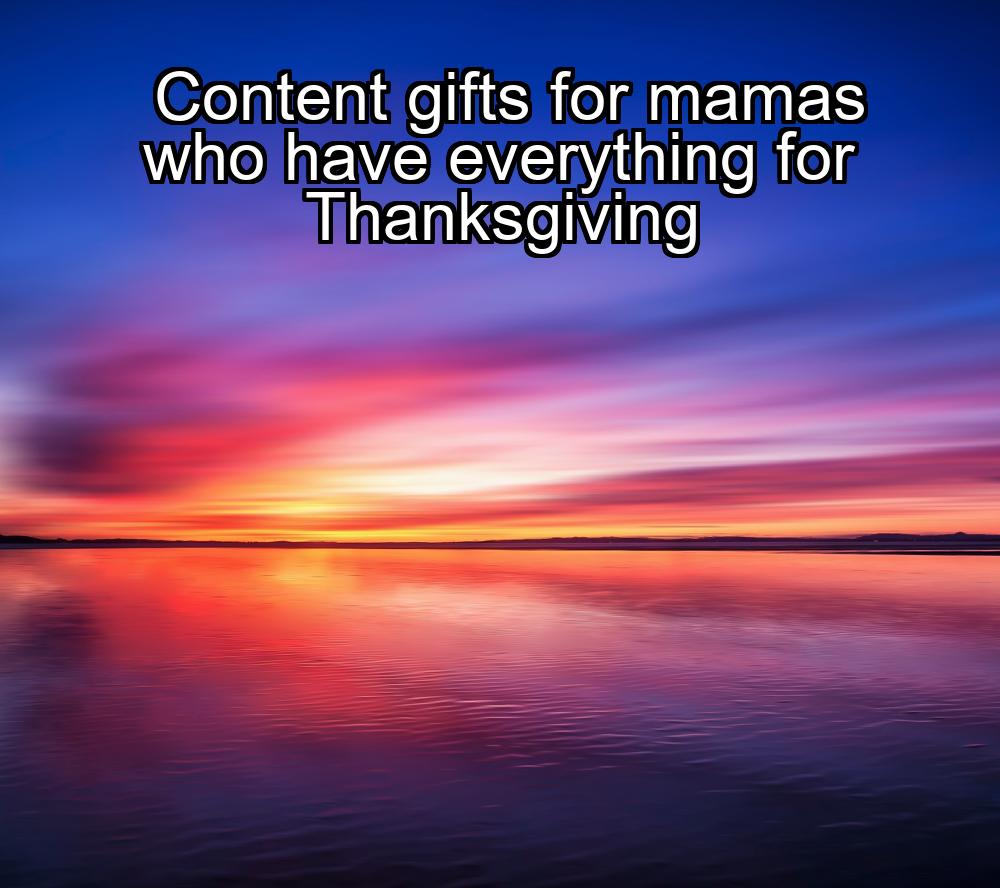 content-gifts-for-mamas-who-have-everything-for-thanksgiving-1737473188