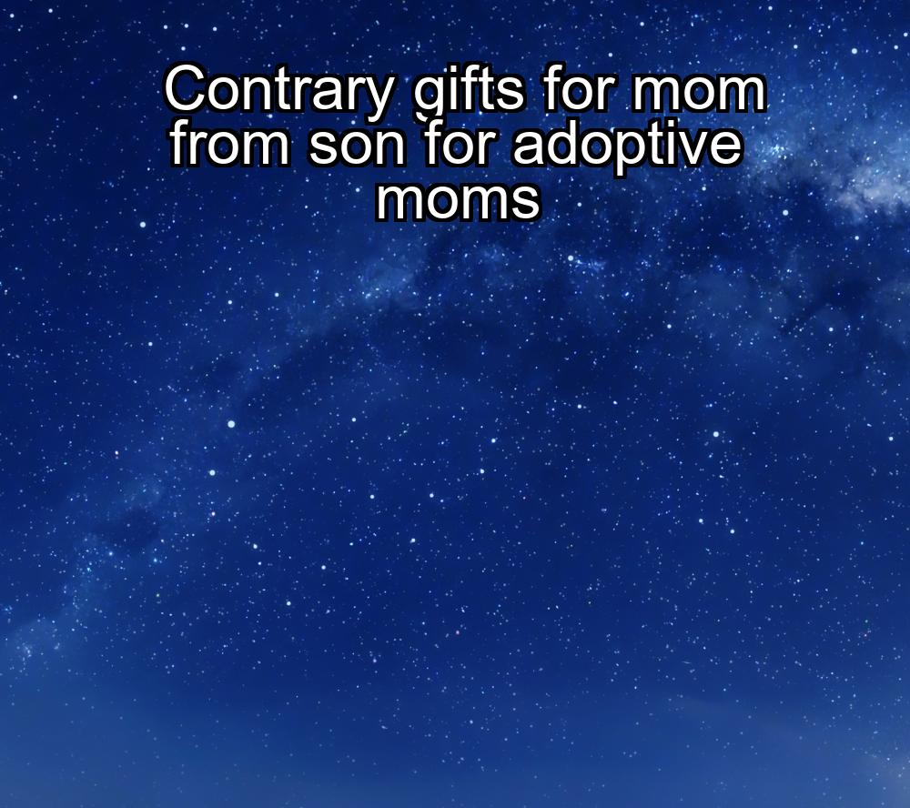 contrary-gifts-for-mom-from-son-for-adoptive-moms-1737456414-1