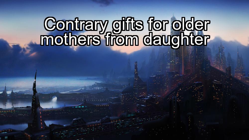 contrary-gifts-for-older-mothers-from-daughter-1737468682-1