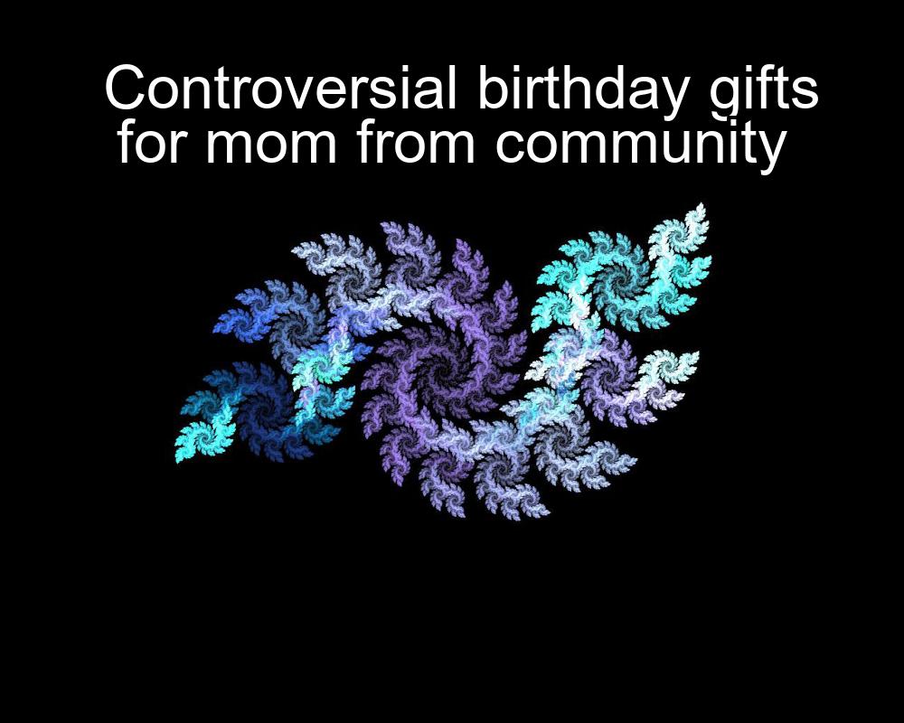 controversial-birthday-gifts-for-mom-from-community-1737348330-1