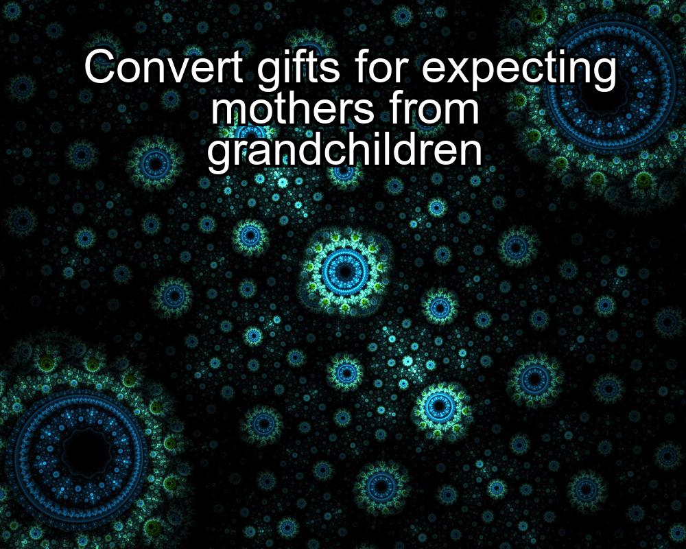 convert-gifts-for-expecting-mothers-from-grandchildren-1737440736-1