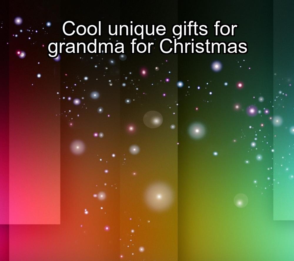 cool-unique-gifts-for-grandma-for-christmas-1737457542-1