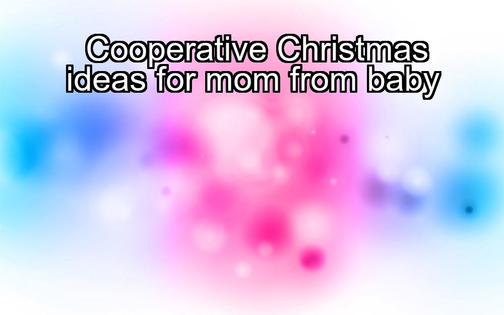 cooperative-christmas-ideas-for-mom-from-baby-1737434118-1