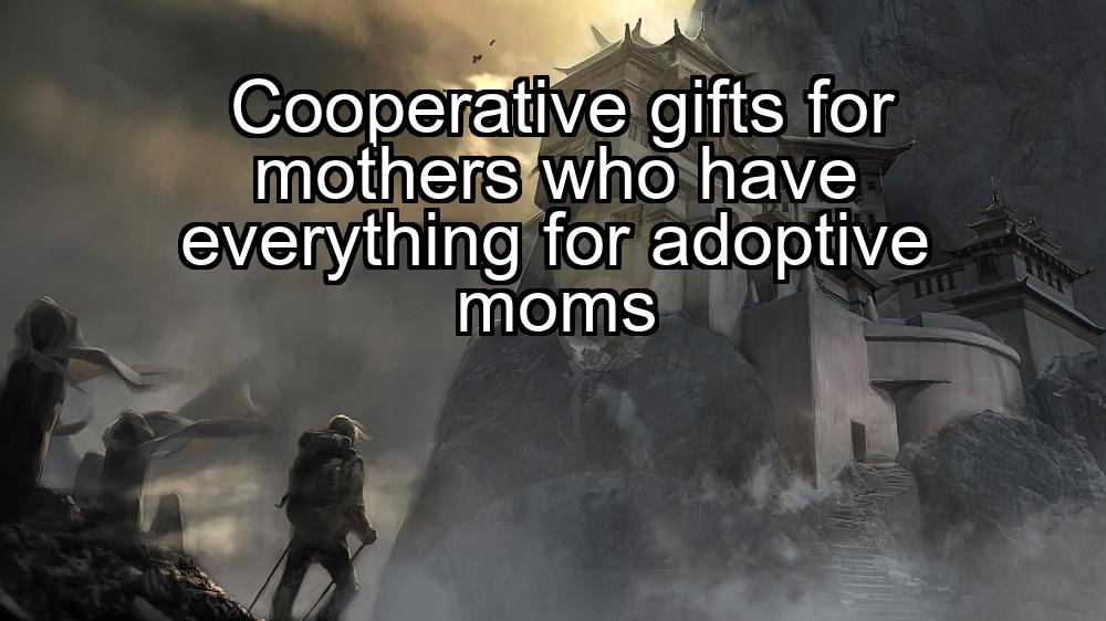 cooperative-gifts-for-mothers-who-have-everything-for-adoptive-moms-1737393847-1