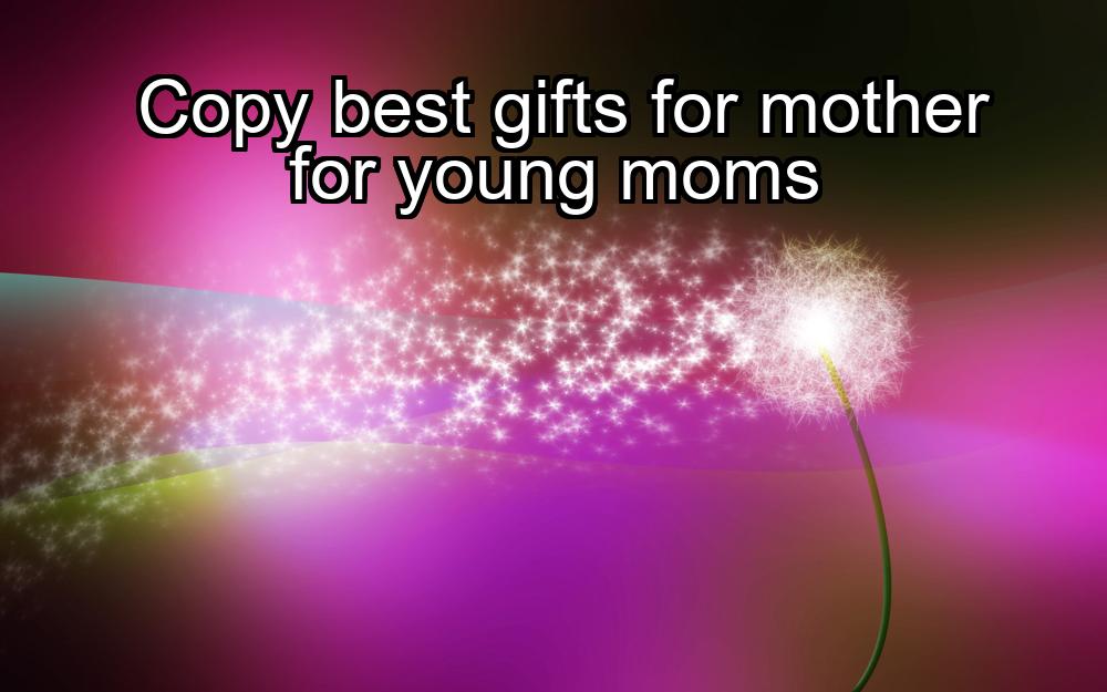 copy-best-gifts-for-mother-for-young-moms-1737372623-1