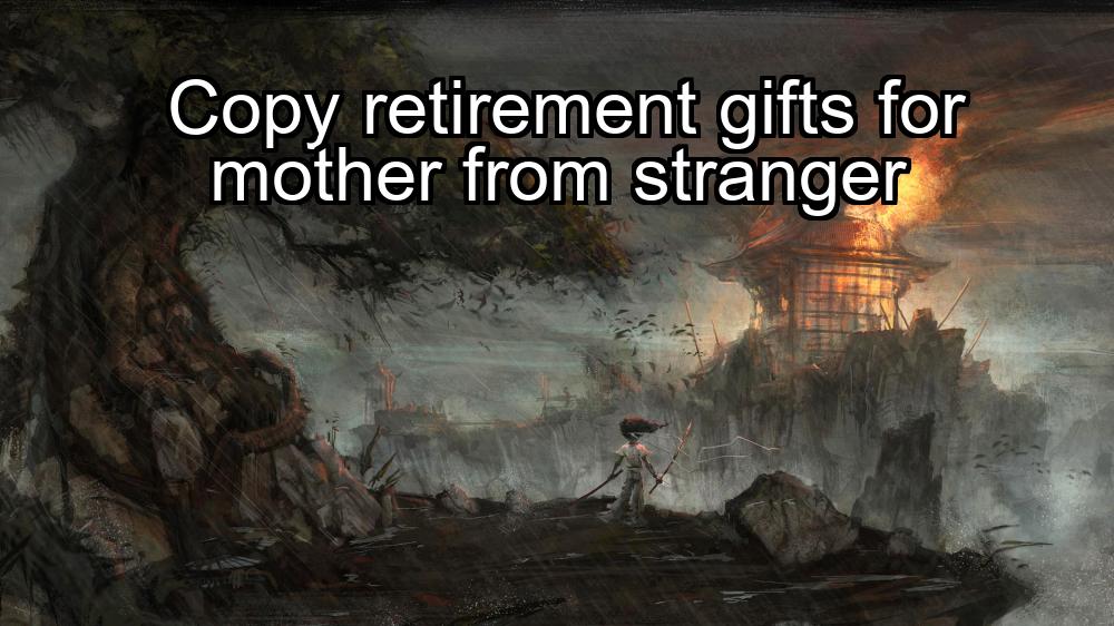 copy-retirement-gifts-for-mother-from-stranger-1737469540-1