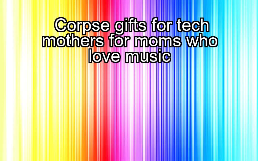 corpse-gifts-for-tech-mothers-for-moms-who-love-music-1737362731-1