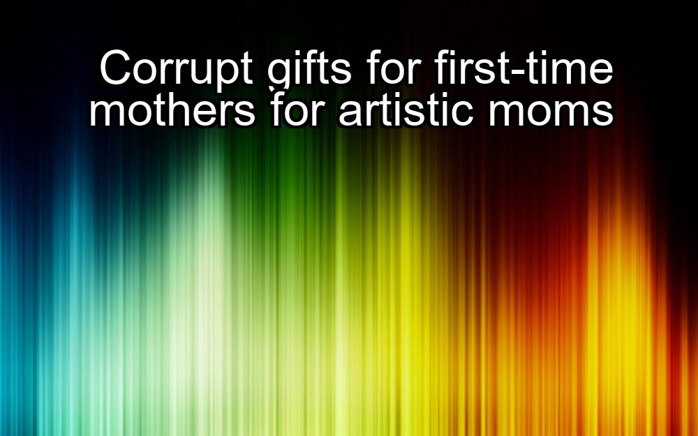 corrupt-gifts-for-first-time-mothers-for-artistic-moms-1737399130-1