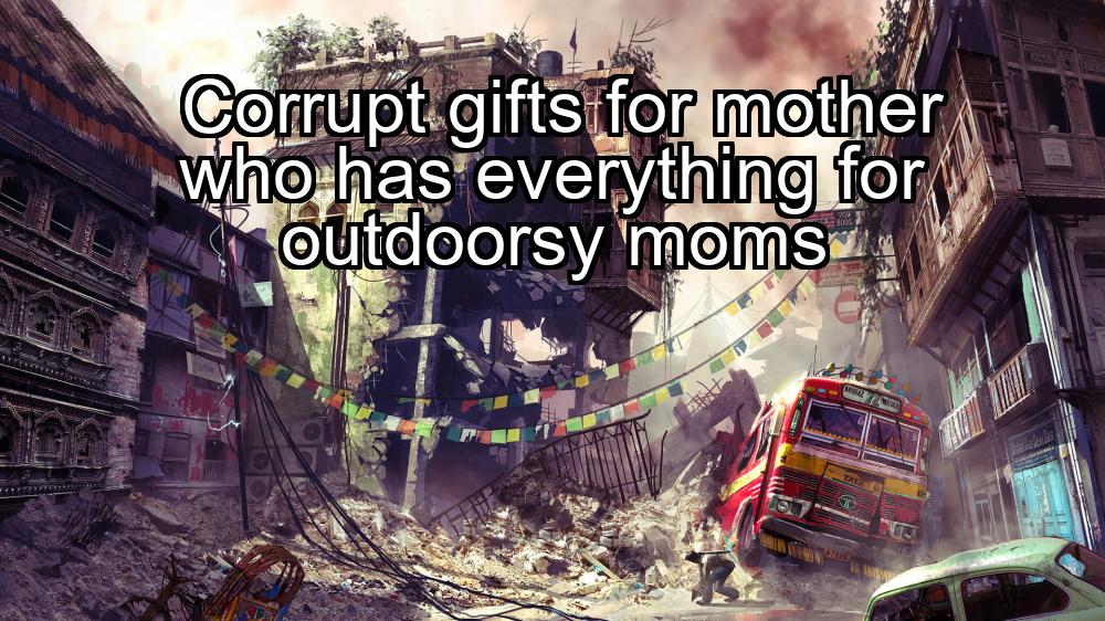 corrupt-gifts-for-mother-who-has-everything-for-outdoorsy-moms-1737325231-1