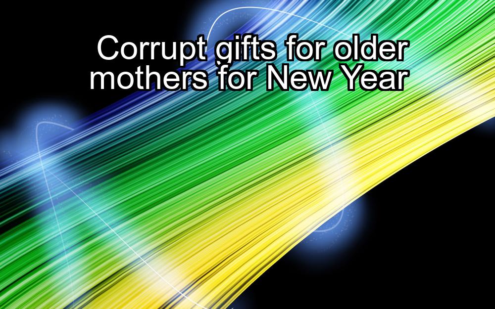 corrupt-gifts-for-older-mothers-for-new-year-1737352518-1