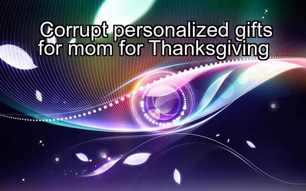 corrupt-personalized-gifts-for-mom-for-thanksgiving-1737338186-1