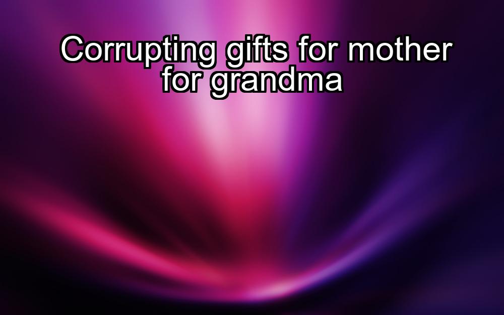 corrupting-gifts-for-mother-for-grandma-1737327021-1