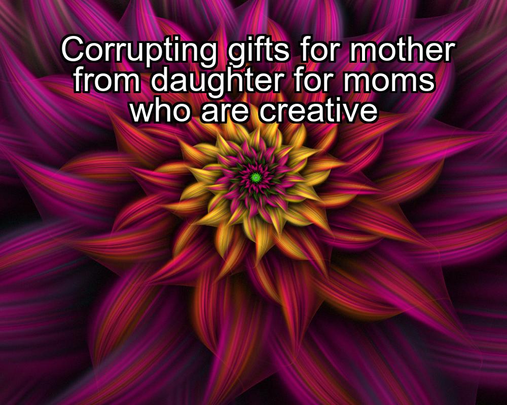 corrupting-gifts-for-mother-from-daughter-for-moms-who-are-creative-1737461713-1