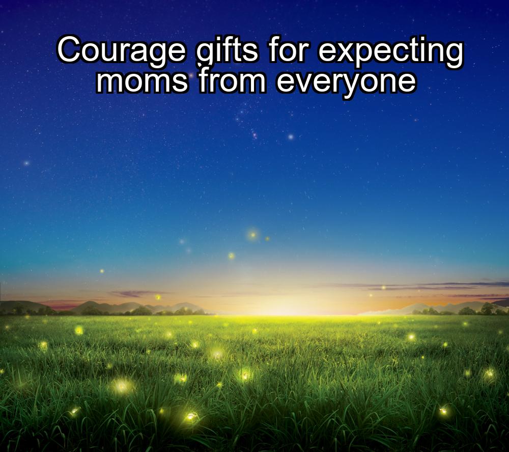 courage-gifts-for-expecting-moms-from-everyone-1737465073-1