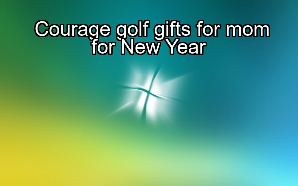 courage-golf-gifts-for-mom-for-new-year-1737480647-1