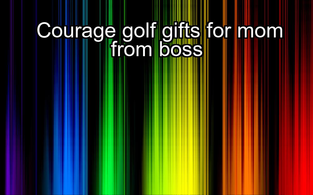 courage-golf-gifts-for-mom-from-boss-1737476583-1