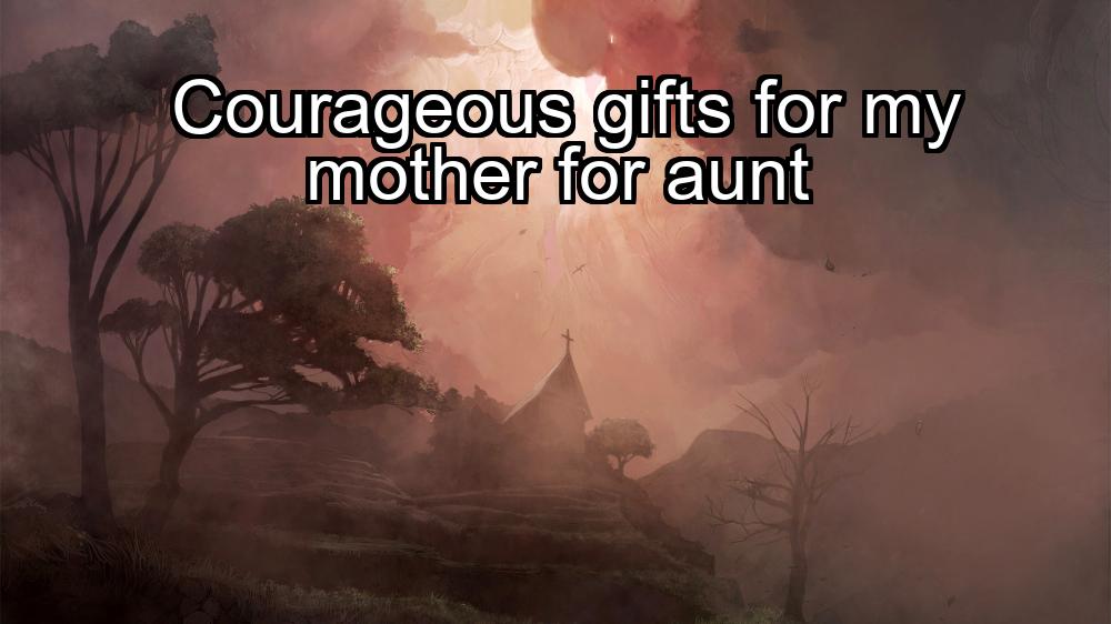 courageous-gifts-for-my-mother-for-aunt-1737441653-1