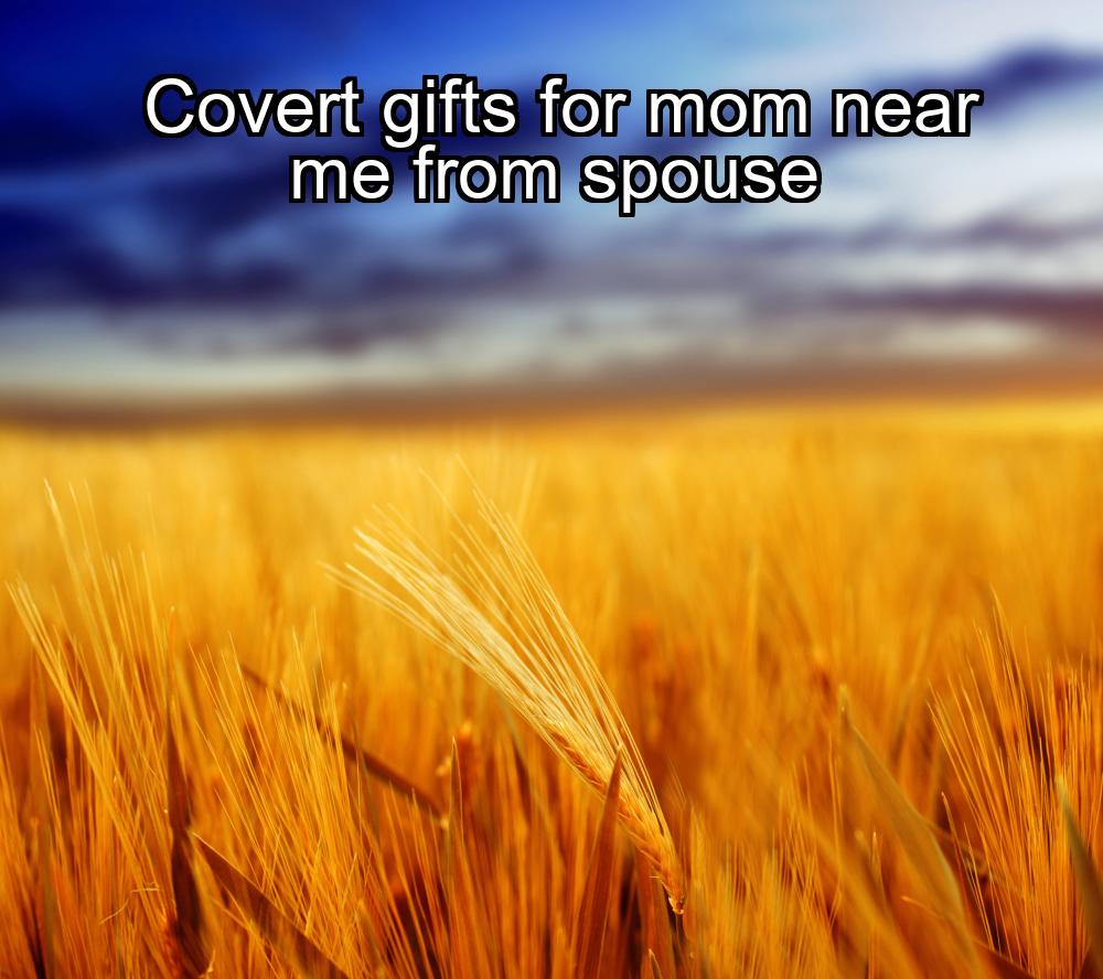 covert-gifts-for-mom-near-me-from-spouse-1737349539-1