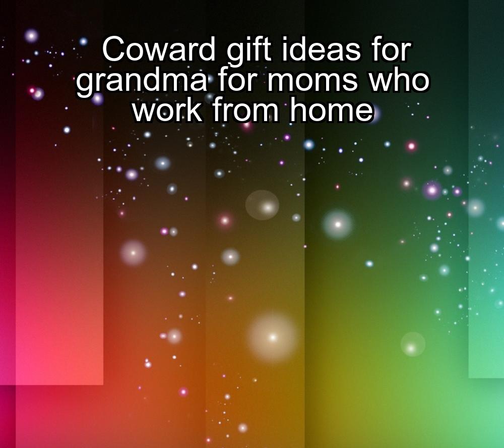 coward-gift-ideas-for-grandma-for-moms-who-work-from-home-1737399870-1