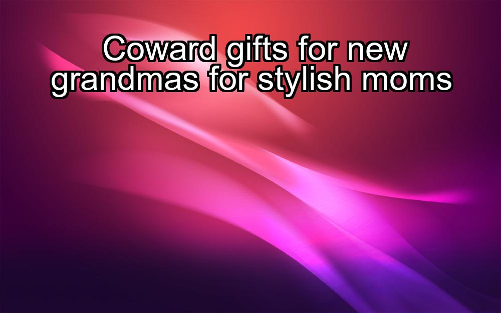 coward-gifts-for-new-grandmas-for-stylish-moms-1737404905-1