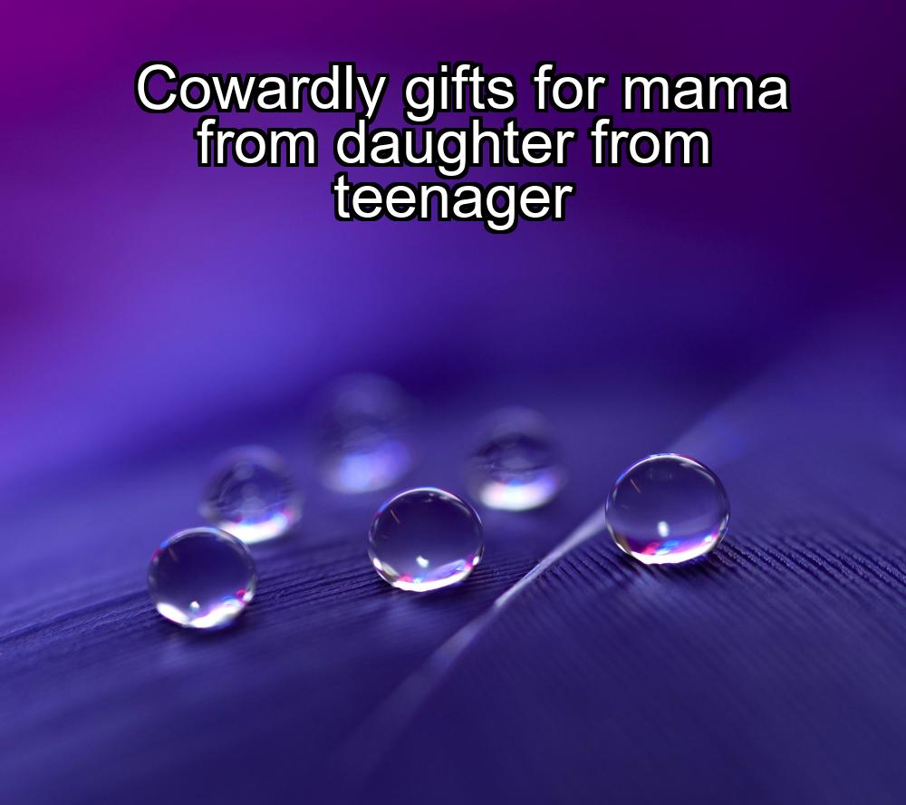 cowardly-gifts-for-mama-from-daughter-from-teenager-1737362735-1