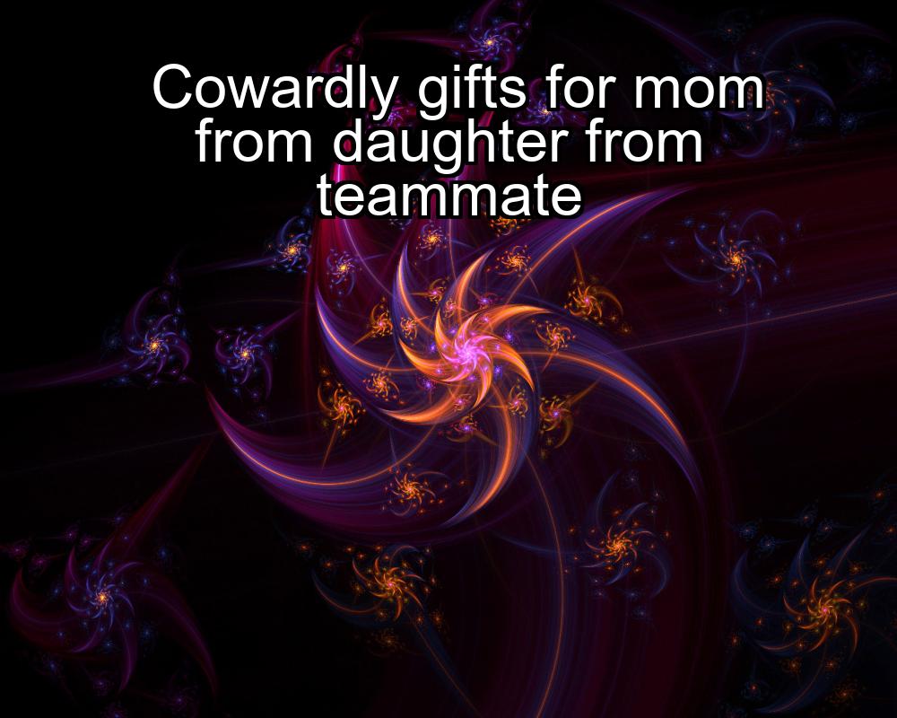 cowardly-gifts-for-mom-from-daughter-from-teammate-1737460833-1