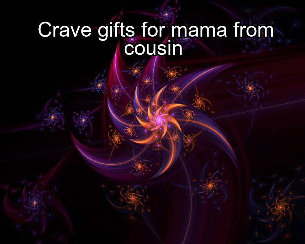 crave-gifts-for-mama-from-cousin-1737466520-1