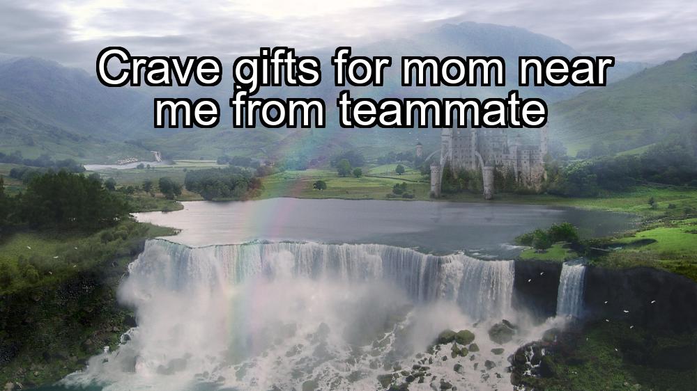 crave-gifts-for-mom-near-me-from-teammate-1737379235-1