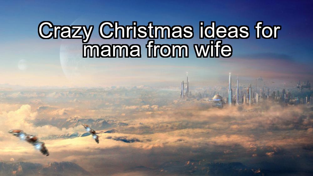 crazy-christmas-ideas-for-mama-from-wife-1737427224-1