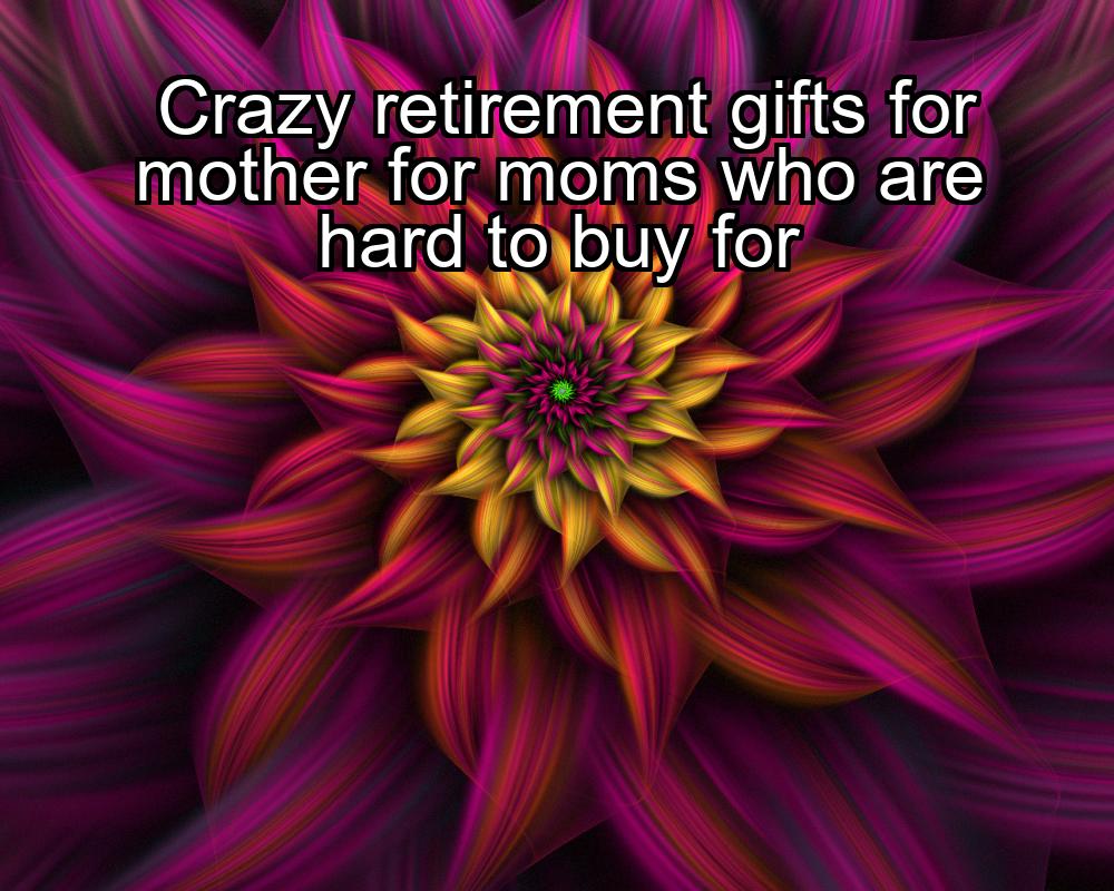 crazy-retirement-gifts-for-mother-for-moms-who-are-hard-to-buy-for-1737441361-1