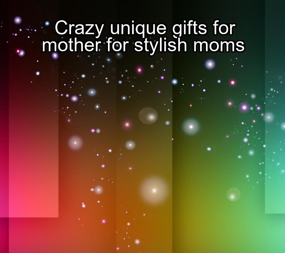 crazy-unique-gifts-for-mother-for-stylish-moms-1737393376-1