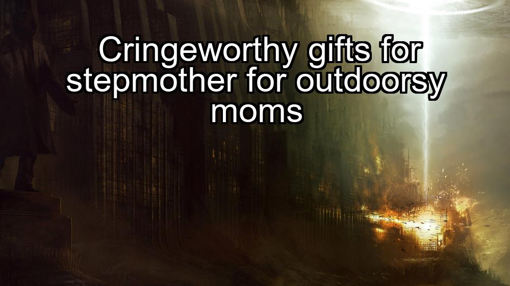 cringeworthy-gifts-for-stepmother-for-outdoorsy-moms-1737475710-1