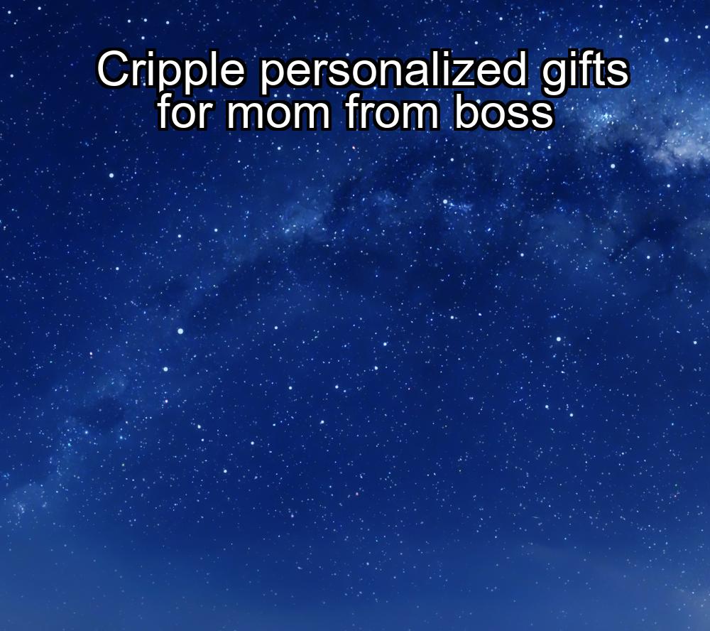 cripple-personalized-gifts-for-mom-from-boss-1737480960-1