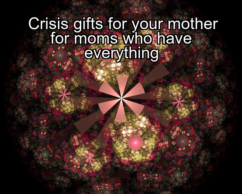 crisis-gifts-for-your-mother-for-moms-who-have-everything-1737384315-1