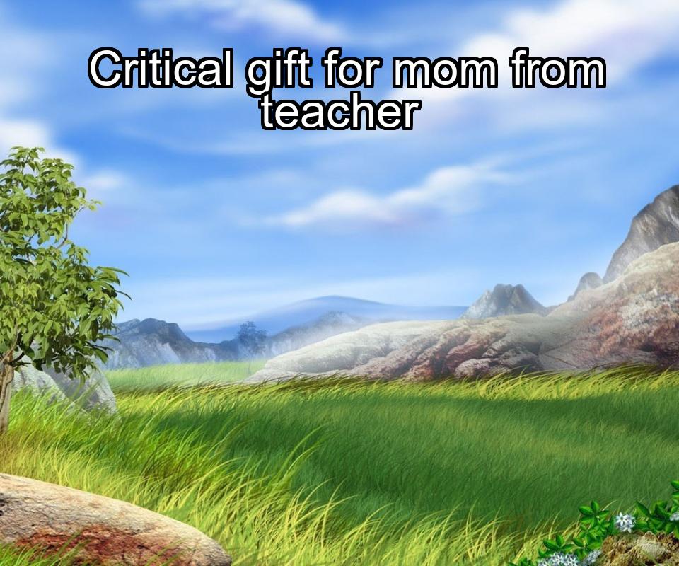 critical-gift-for-mom-from-teacher-1737453343-1