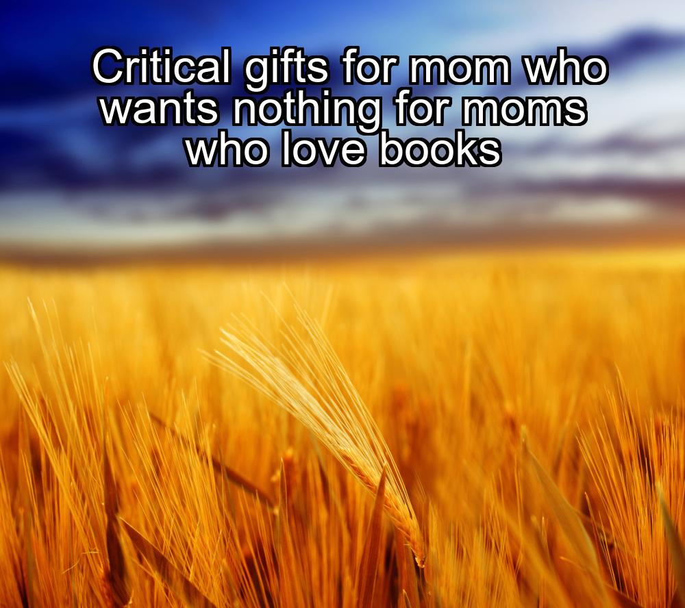 critical-gifts-for-mom-who-wants-nothing-for-moms-who-love-books-1737344134-1