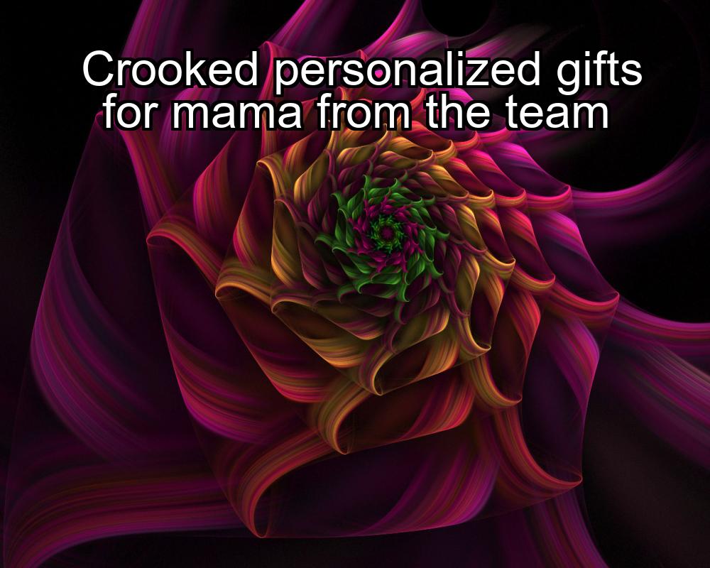 crooked-personalized-gifts-for-mama-from-the-team-1737367567-1