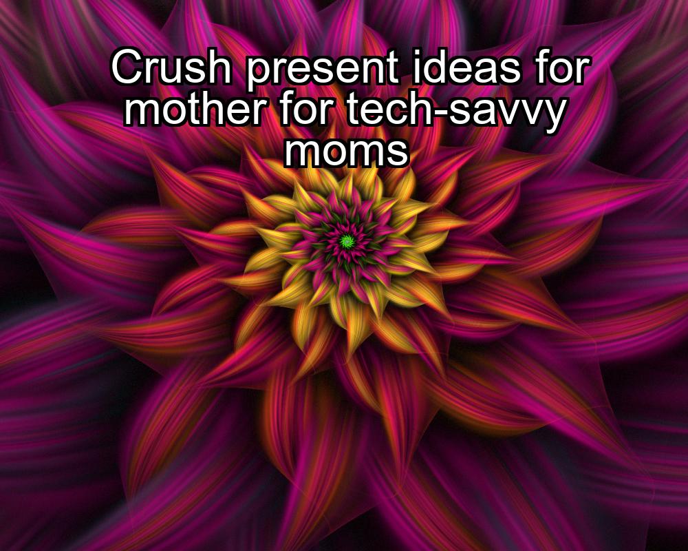 crush-present-ideas-for-mother-for-tech-savvy-moms-1737350139-1