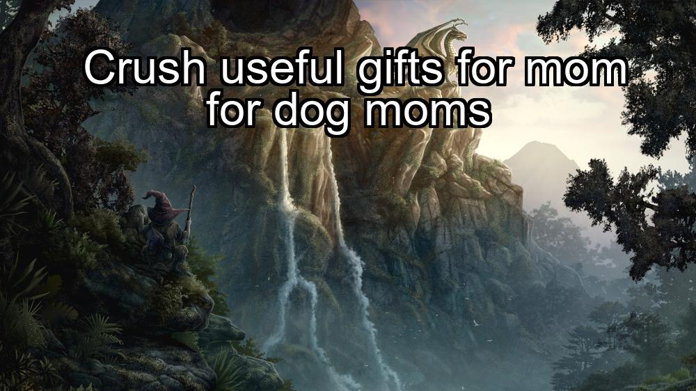 crush-useful-gifts-for-mom-for-dog-moms-1737451224-1