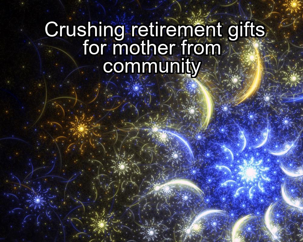 crushing-retirement-gifts-for-mother-from-community-1737475271-1