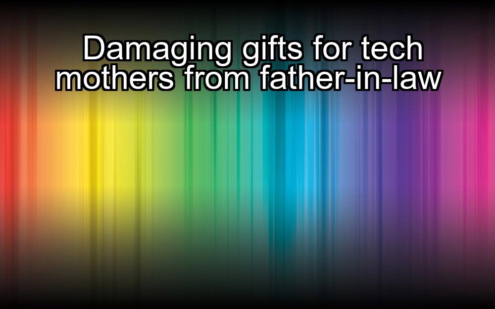 damaging-gifts-for-tech-mothers-from-father-in-law-1737404486-1