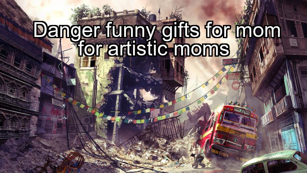 danger-funny-gifts-for-mom-for-artistic-moms-1737471989-1