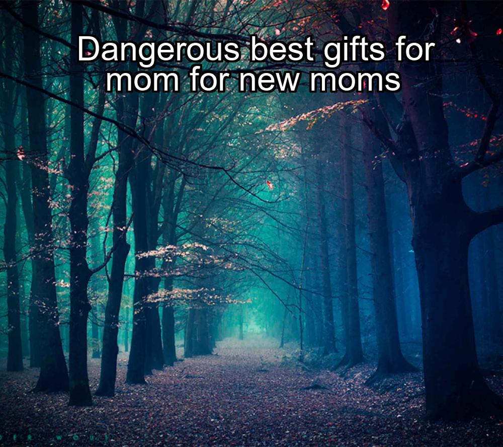 dangerous-best-gifts-for-mom-for-new-moms-1737387622-1