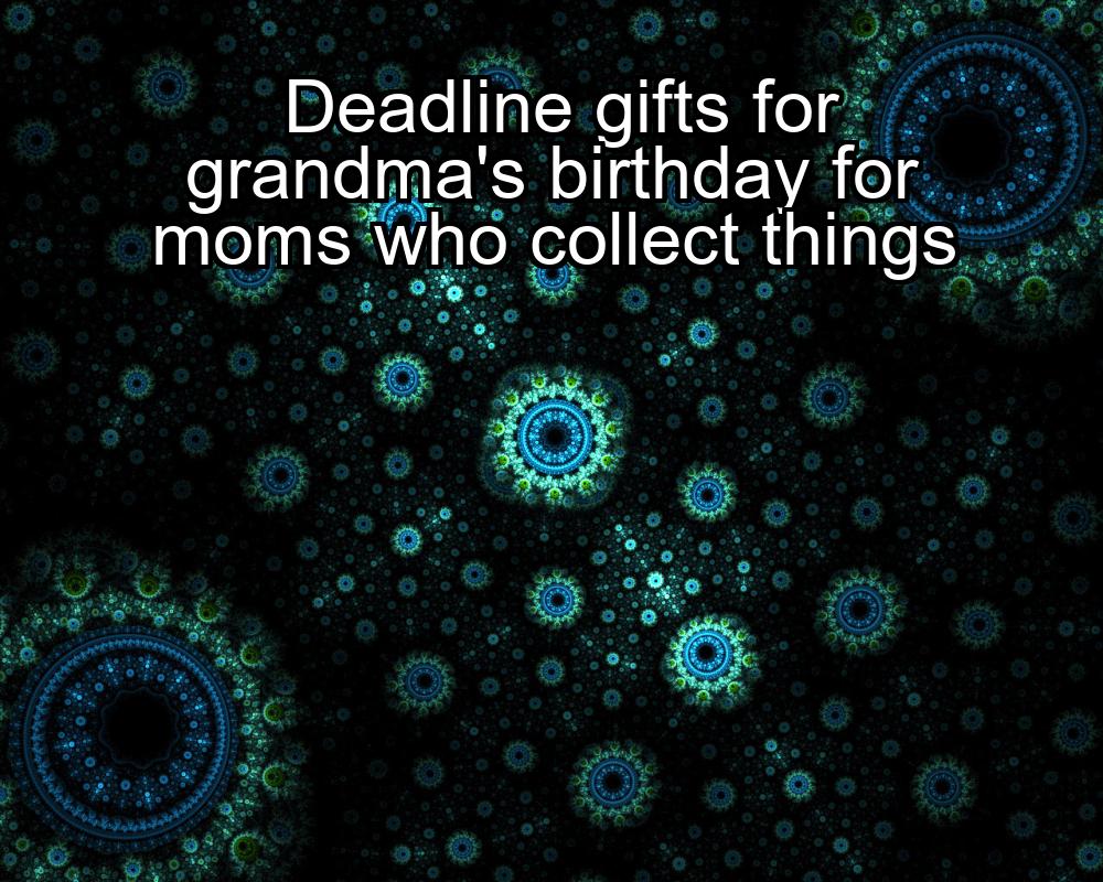 deadline-gifts-for-grandmas-birthday-for-moms-who-collect-things-1737387628-1