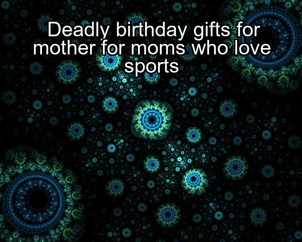 deadly-birthday-gifts-for-mother-for-moms-who-love-sports-1737452438-1