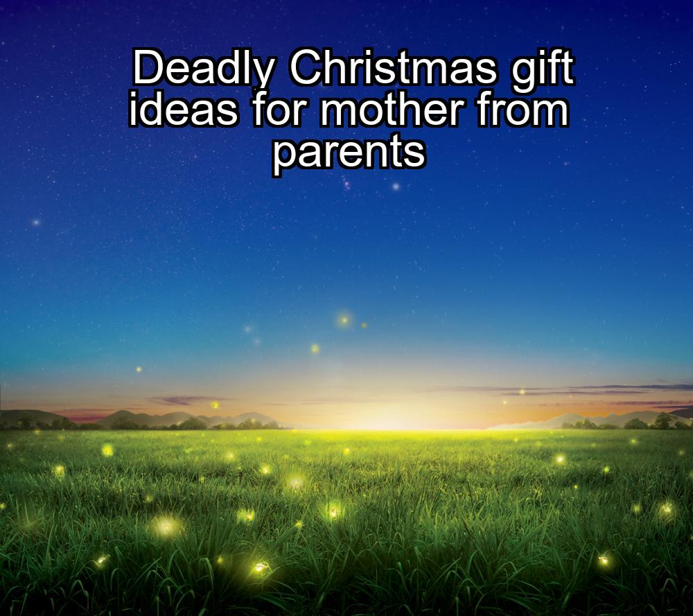 deadly-christmas-gift-ideas-for-mother-from-parents-1737442228-1