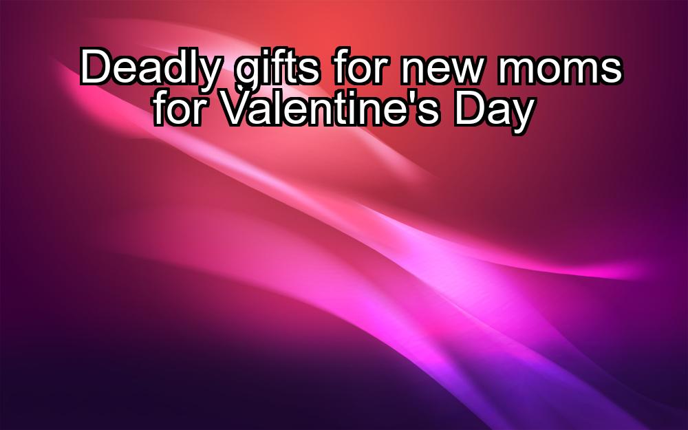 deadly-gifts-for-new-moms-for-valentines-day-1737465643-1