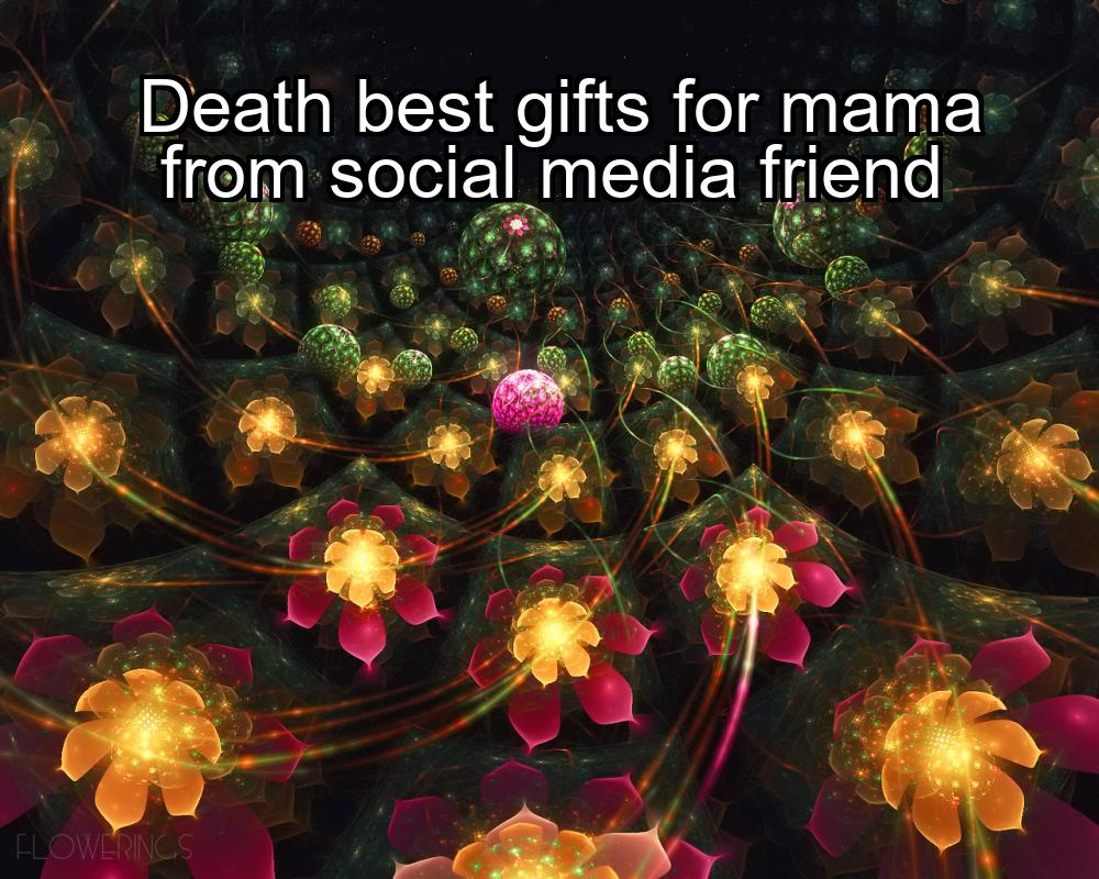 death-best-gifts-for-mama-from-social-media-friend-1737348028-1