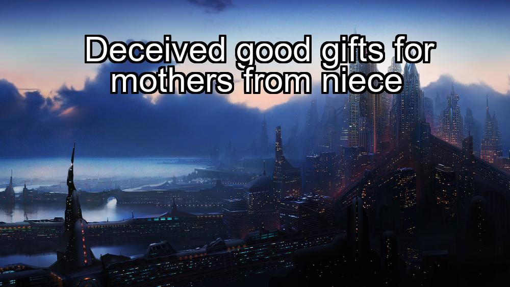 deceived-good-gifts-for-mothers-from-niece-1737448532-1