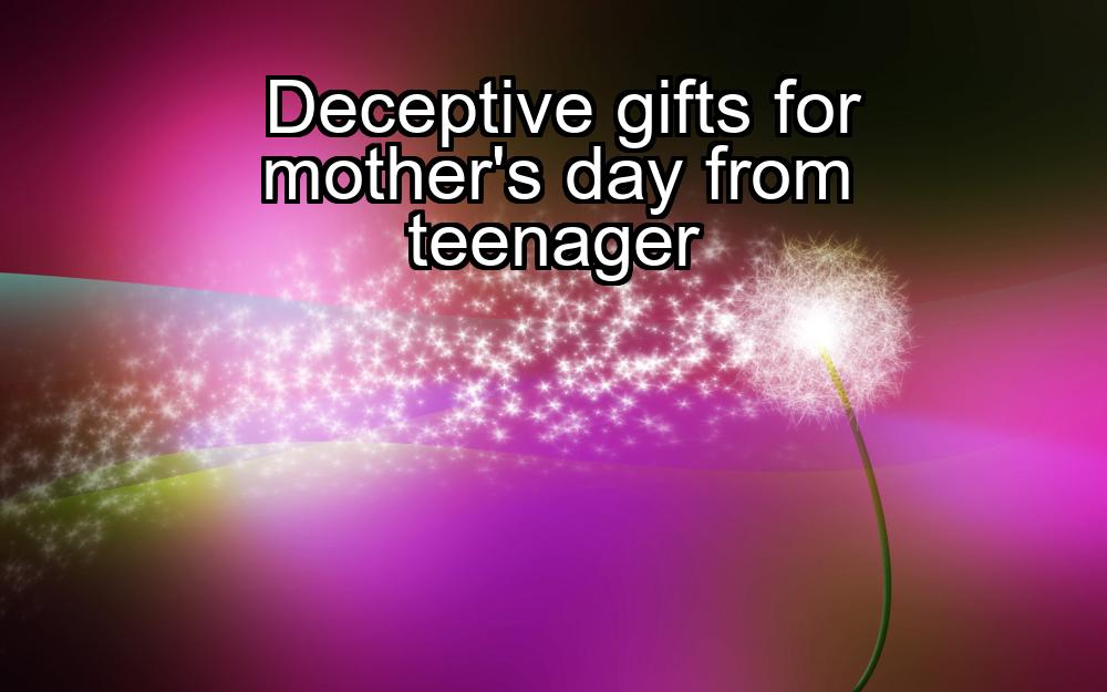 deceptive-gifts-for-mothers-day-from-teenager-1737324612-1